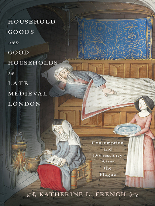 Title details for Household Goods and Good Households in Late Medieval London by Katherine L. French - Available